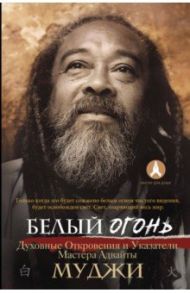 Белый огонь. Духовные Откровения и Указатели Мастера Адвайты / Муджи