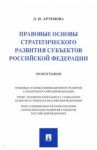 Правовые основы стратегического развития субъектов Российской Федерации. Монография / Артемова Дарья Игоревна