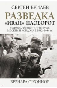Разведка. "Иван" наоборот. Взаимодействие спецслужб Москвы и Лондона в 1942-1944 гг. / Брилёв Сергей Борисович