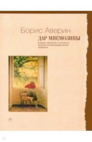 Дар Мнемозины. Романы Набокова в контексте русской автобиографической традиции / Аверин Борис Валентинович