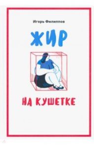 Жир на кушетке. Взгляд психоаналитически ориентированного терапевта на проблему ожирения / Филиппов Игорь Александрович