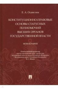 Конституционно-правовые основы статусных полномочий высших органов государственной власти.Монография / Осавелюк Елена Алексеевна