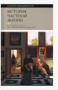 История частной жизни. Том 3. От Ренессанса до эпохи Просвещения / Арьес Филипп, Шартье Роже, Кастан Ив