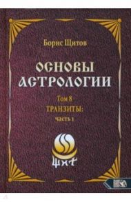 Основы астрологии. Tpaнзиты. Часть 1. Том 8 / Щитов Борис Борисович