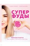 Суперфуды. Полезные рецепты без сахара, глютена и лактозы / Скобова Александра Максовна, Захарова Дарья Андреевна