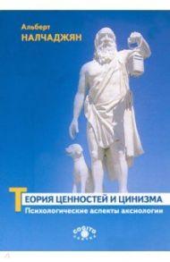 Теория ценностей и цинизма. Психологические аспекты аксиологии / Налчаджян Альберт Агабекович