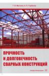 Прочность и долговечность сварных конструкций / Горбачев Константин Павлович, Матохин Геннадий Владимирович