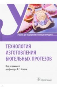 Технология изготовления бюгельных протезов. Учебник / Утюж Анатолий Сергеевич, Юмашев Алексей Валерьевич, Кудасова Екатерина Олеговна
