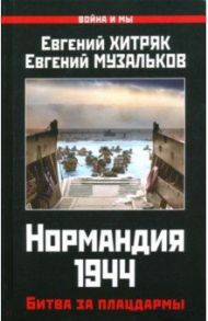 Нормандия 1944. Битва за плацдармы / Музальков Евгений Николаевич, Хитряк Евгений Леонидович