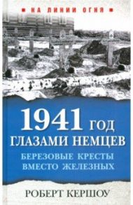 1941 год глазами немцев. Березовые кресты вместо железных / Кершоу Роберт