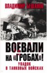 Воевали на «гробах»! Упадок в танковых войсках / Бешанов Владимир Васильевич
