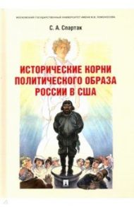 Исторические корни политического образа России в США. Монография / Спартак Сергей Андреевич