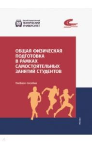 Общая физическая подготовка в рамках самостоятельных занятий студентов / Эммерт Мария Сергеевна, Фадина Ольга Олеговна, Шевелева Ирина Николаевна