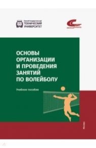 Основы организации и проведения занятий по волейболу / Мараховская Оксана Валериевна, Сагиев Талгат Абаевич, Славнова Марина Юрьевна