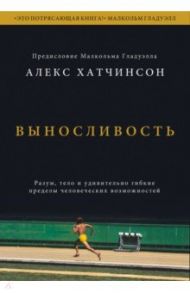 Выносливость. Разум, тело и удивительно гибкие пределы человеческих возможностей / Хатчинсон Алекс