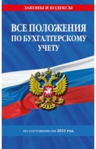 Все положения по бухгалтерскому учету по состоянию на 2021 г.