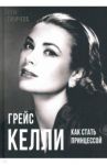 Грейс Келли. Как стать принцессой… / Таничева Елена