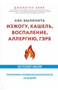 Как вылечить изжогу, кашель, воспаление, аллергию, ГЭРБ. Программа снижения кислотности за 28 дней / Авив Джонатан