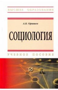 Социология. Учебное пособие / Оришев Александр Борисович