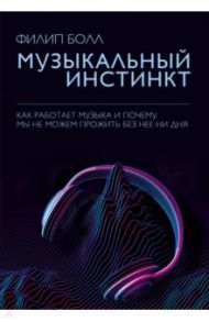 Музыкальный инстинкт. Почему мы любим музыку / Болл Филип