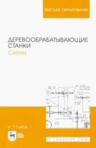 Деревообрабатывающие станки. Схемы. Учебное пособие / Глебов Иван Тихонович