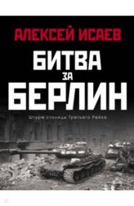 Битва за Берлин. Штурм столицы Третьего Рейха / Исаев Алексей Валерьевич