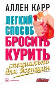 Легкий способ бросить курить специально для женщин / Карр Аллен
