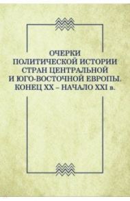 Очерки политической истории стран Центральной и Юго-Восточной Европы. Конец XX — начало XXI в. / Никифоров К. В., Волобуев Вадим Вадимович, Александрова А. К.