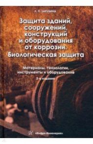 Защита зданий, сооружений, конструкций и оборудования от коррозии. Биологическая защита. Материалы / Зарубина Людмила Петровна