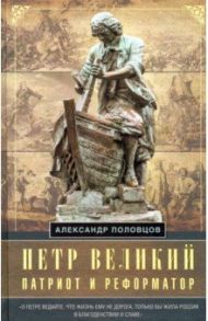 Петр Великий — патриот и реформатор / Половцев Александр Александрович