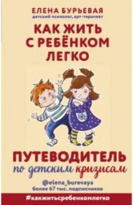 Как жить с ребёнком легко. Путеводитель по детским кризисам / Бурьевая Елена Александровна