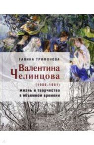 Валентина Челинцова (1906–1981) жизнь и творчество / Трифонова Галина Семеновна