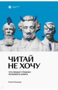 Читай не хочу. Что мешает ребенку полюбить книги / Раппопорт Римма Вадимовна
