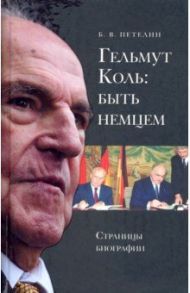 Гельмут Коль. Быть немцем. Страницы биографии / Петелин Борис Валентинович