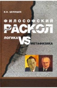 Философский раскол. Логика vs метафизика / Целищев В. В.