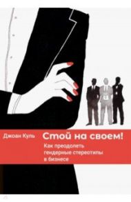 Стой на своем! Как управлять корпоративной этикой и создать компанию своей мечты / Куль Джоан