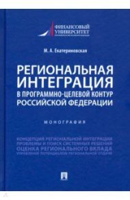 Региональная интеграция в программно-целевой контур Российской Федерации. Монография / Екатериновская Мария Алексеевна