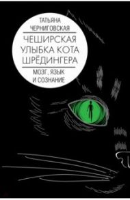 Чеширская улыбка кота Шрёдингера. Мозг, язык и сознание / Черниговская Татьяна Владимировна