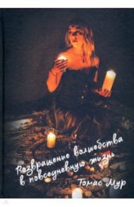 Возвращение волшебства в повседневную жизнь / Мур Томас