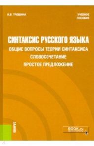 Синтаксис русского языка. Общие вопросы теории синтаксиса. Словосочетание. Простое предложение / Трошина Наталья Виктровна