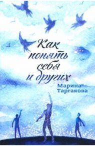 Как понять себя и других / Таргакова Марина