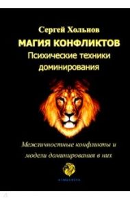 Магия конфликтов. Психические техники доминирования / Хольнов Сергей