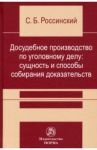 Досудебное производство по уголовному делу. Сущность и способы собирания доказательств / Россинский Сергей Борисович