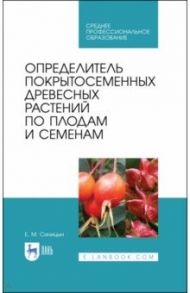 Определитель покрытосеменных древесных растений по плодам и семенам. СПО / Синицын Евгений Михайлович