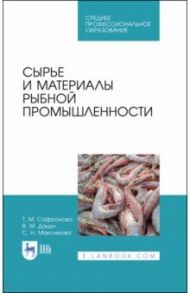 Сырье и материалы рыбной промышленности. Учебник. СПО / Сафронова Тамара Михайловна, Дацун Владимир Михайлович, Максимова Светлана Николаевна
