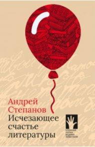 Исчезающее счастье литературы / Степанов Андрей Дмитриевич