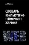 Словарь компьютерно-геймерского жаргона (лексическое и фразеологическое представление реалий) / Попова Анна Ростиславовна