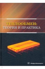 Теплообмен. Теория и практика / Карнаух Виктория Викторовна, Бирюков Алексей Борисович, Гинкул Станислав Иванович