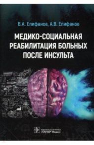 Медико-социальная реабилитация больных после инсульта / Епифанов Виталий Александрович, Епифанов Александр Витальевич, Глазкова Ирина Ивановна