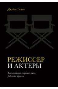 Режиссер и актеры. Как снимать хорошее кино, работая вместе / Уэстон Джудит